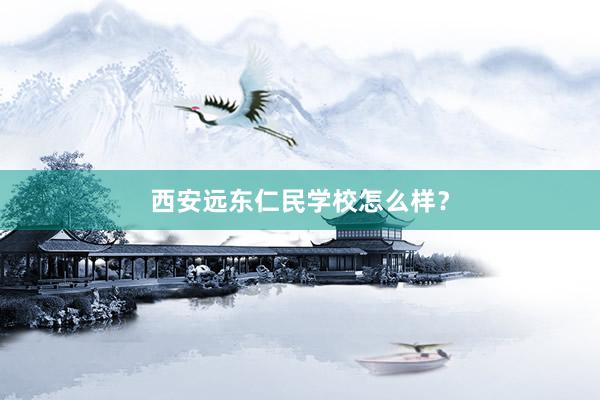 西安远东仁民学校怎么样？